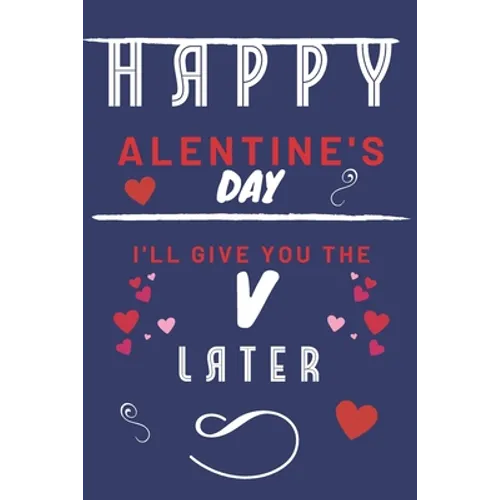 Happy alentine's Day - I'll Give You The V Later: Funny Gift For Boyfriend or Husband - Girlfriend or Wife - Valentines - Anniversary - Reasons To Say - Paperback