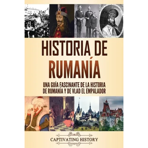 Historia de Rumanía: Una guía fascinante de la historia de Rumanía y de Vlad el Empalador - Paperback