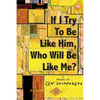 If I Try To Be Like Him, Who Will Be Like Me?: Poems - Paperback