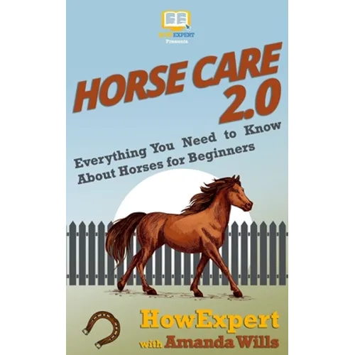 Horse Care 2.0: Everything You Need to Know About Horses for Beginners - Paperback