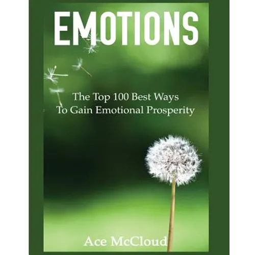 Emotions: The Top 100 Best Ways To Gain Emotional Prosperity - Paperback