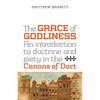 The Grace of Godliness: An Introduction to Doctrine and Piety in the Canons of Dort - Paperback
