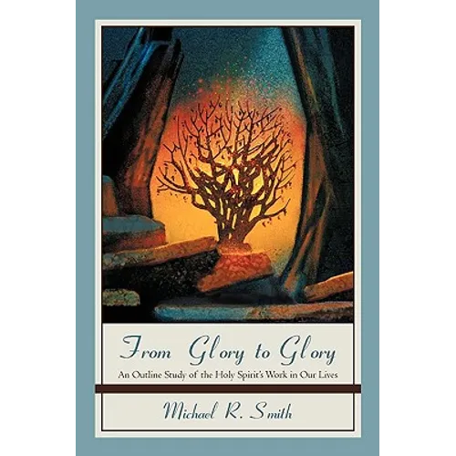 From Glory to Glory: An Outline Study of the Holy Spirit's Work in Our Lives - Paperback