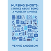 Nursing Shorts: Stories About Being a Nurse by a Nurse - Hardcover