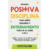 Crianza positiva, disciplina para niños pequeños y entrenamiento para ir al baño (4 en 1): Enseña a tu hijo a ir al baño en 7 días o menos, edúcalo si - Paperback