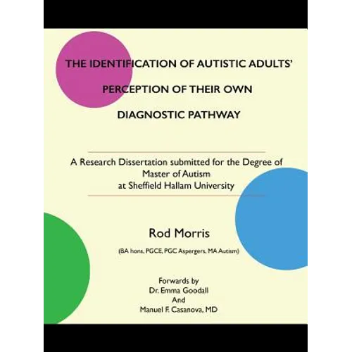 The Identification of Autistic Adults' Perception of Their Own Diagnostic Pathway: A Research Dissertation submitted for the Degree of Master of Autis - Paperback