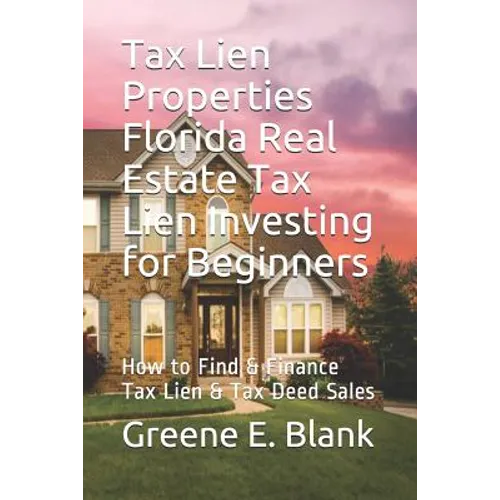 Tax Lien Properties Florida Real Estate Tax Lien Investing for Beginners: How to Find & Finance Tax Lien & Tax Deed Sales - Paperback
