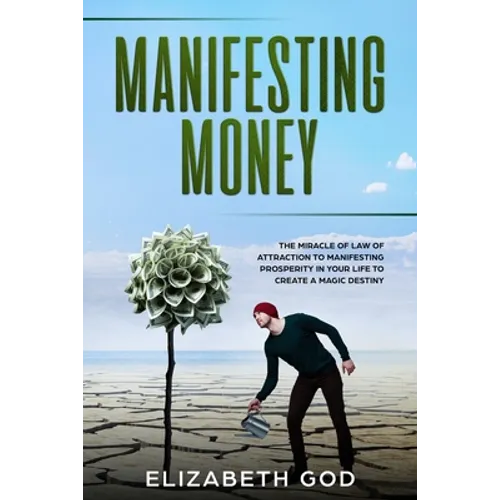 Manifesting Money: The Miracle of the Law of Attraction to Manifesting Prosperity in your Life to Create a Magic Destiny - Paperback