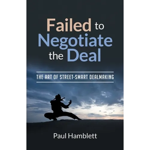 Failed to Negotiate the Deal: The Art of Street Smart Dealmaking - Paperback