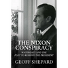 The Nixon Conspiracy: Watergate and the Plot to Remove the President - Hardcover