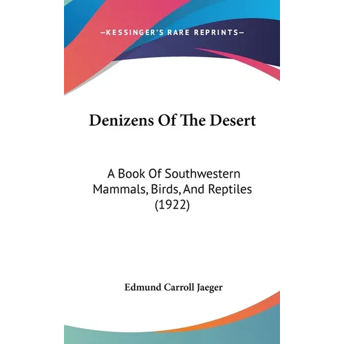 Denizens Of The Desert: A Book Of Southwestern Mammals, Birds, And Reptiles (1922) - Hardcover