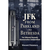 Jfk: From Parkland to Bethesda: The Ultimate Kennedy Assassination Compendium - Paperback