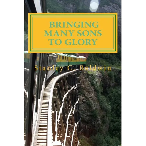 Bringing Many Sons to Glory: How Your Journey Will End - Paperback