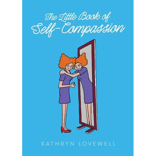 The Little Book of Self-Compassion: How to stop self-critism, start self-kindness and learn to be your own best friend! - Paperback