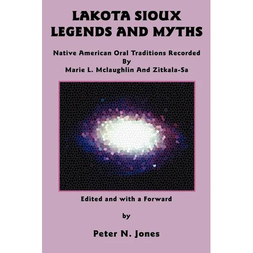 Lakota Sioux Legends and Myths: Native American Oral Traditions Recorded by Marie L. McLaughlin and Zitkala-Sa - Paperback