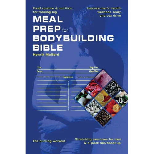 Meal Prep Bodybuilding Bible Food science & nutrition for training big. Improve men's health, wellness, body, and sex drive. Fat-burning workout. Stre - Paperback