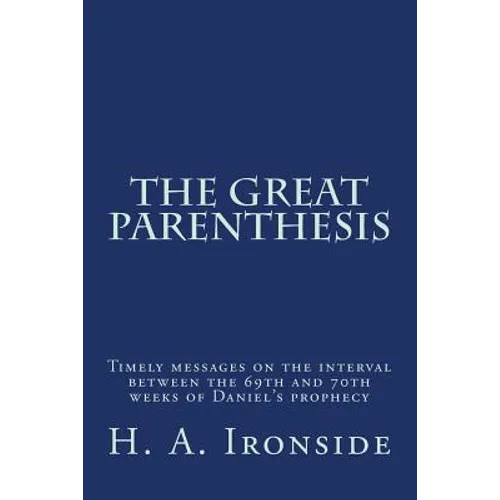 The Great Parenthesis: Timely messages on the interval between the 69th and 70th weeks of Daniel's prophecy - Paperback