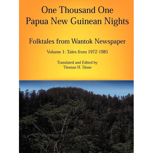 One Thousand One Papua New Guinean Nights: Folktales from Wantok Newspapers: Volume 1 Tales from 1972-1985 - Paperback