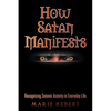 How Satan Manifests: Recognizing Satanic Activity in Everyday Life - Paperback