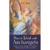 How to Work with Archangels: Guidance from Archangels for Abundance, Healing, Spiritual Wisdom, and More - Paperback