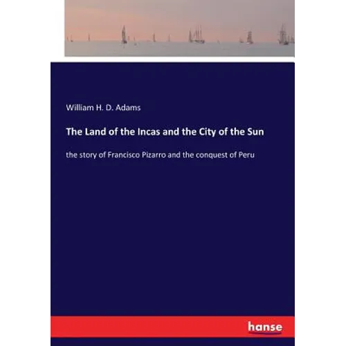 The Land of the Incas and the City of the Sun: the story of Francisco Pizarro and the conquest of Peru - Paperback