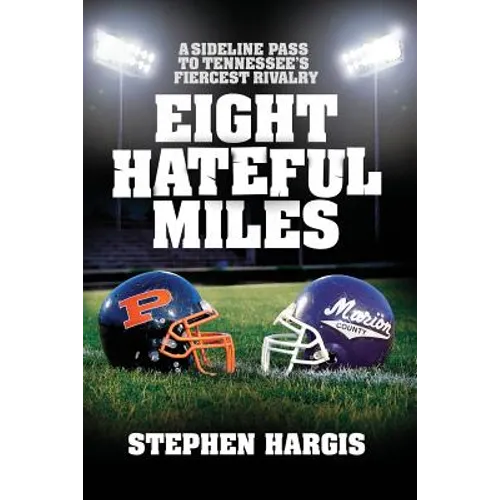 Eight Hateful Miles: A Sideline Pass to Tennessee's Fiercest Rivalry - Paperback