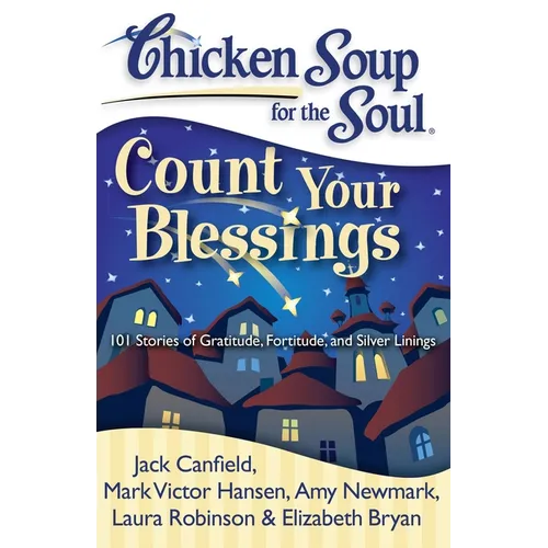 Chicken Soup for the Soul: Count Your Blessings: 101 Stories of Gratitude, Fortitude, and Silver Linings - Paperback