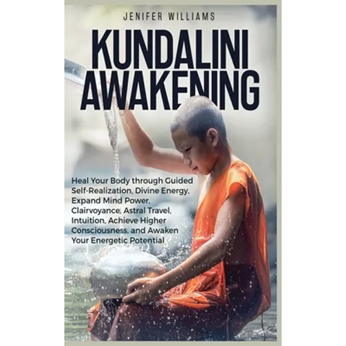 Kundalini Awakening: Heal Your Body through Guided Self Realization, Divine Energy, Expand Mind Power, Clairvoyance, Astral Travel, Intuition, Higher - Hardcover
