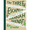 The Three Escapes of Hannah Arendt: A Tyranny of Truth - Hardcover