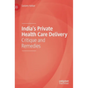 India's Private Health Care Delivery: Critique and Remedies - Hardcover