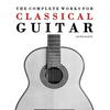 The Complete Works for Classical Guitar: Classical Guitar Solos, Duets, Trios & Quartets - Paperback