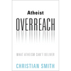 Atheist Overreach: What Atheism Can't Deliver - Hardcover