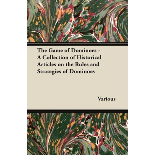 The Game of Dominoes - A Collection of Historical Articles on the Rules and Strategies of Dominoes - Paperback