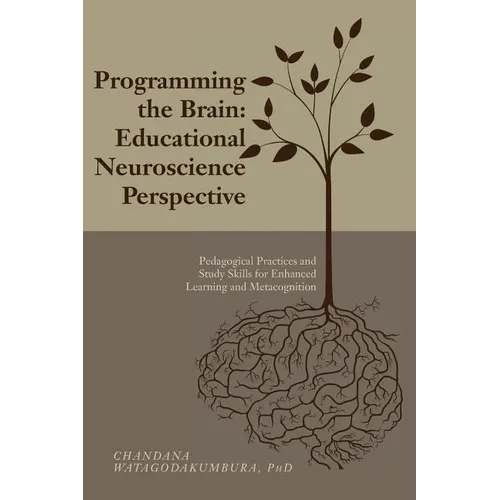 Programming the Brain: Educational Neuroscience Perspective: Pedagogical Practices and Study Skills for Enhanced Learning and Metacognition - Paperback
