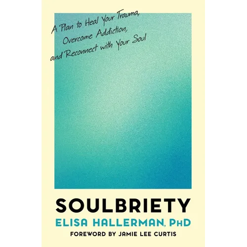 Soulbriety: A Plan to Heal Your Trauma, Overcome Addiction, and Reconnect with Your Soul - Hardcover