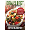The Daniel Fast Cookbook: Healthy Recipes To Supercharge Your Mind Body Soul And Spirit - Paperback