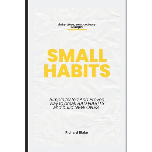 Small Habits: Simple, Tested and Proven Way to Break Bad Habits and Build New Ones - Paperback