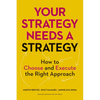 Your Strategy Needs a Strategy: How to Choose and Execute the Right Approach - Hardcover