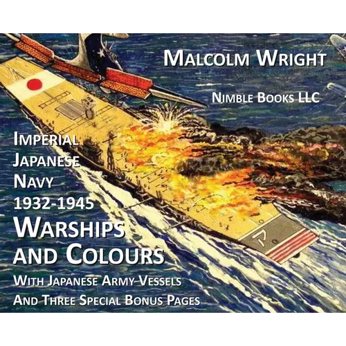 Imperial Japanese Navy 1932-1945 Warships and Colours: With Japanese Army Vessels and Three Special Bonus Pages - Hardcover