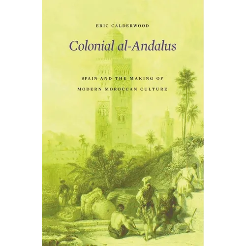 Colonial Al-Andalus: Spain and the Making of Modern Moroccan Culture - Hardcover