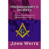 Freemasonry's Secrets: The Theory and Practice of "Making Good Men Better" - Paperback