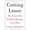 Cutting Loose: Why Women Who End Their Marriages Do So Well - Paperback