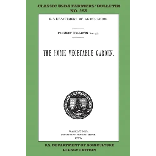 The Home Vegetable Garden (Legacy Edition): The Classic USDA Farmers' Bulletin No. 255 With Tips And Traditional Methods In Sustainable Gardening And - Paperback