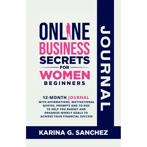 Online Business Secrets For Women Journal 12-Month Journal With Affirmations, Motivational Quotes, Prompts and To-Dos To Help You Budget and Organize - Paperback