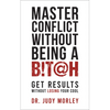 Master Conflict Without Being a Bitch: Get Results Without Losing Your Cool - Paperback