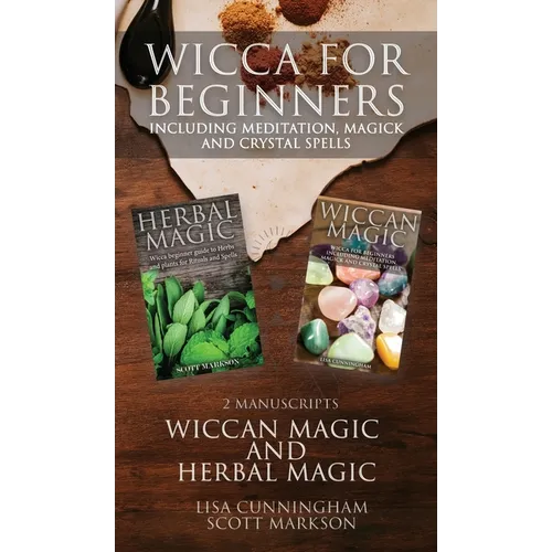 Wicca for Beginners: 2 Manuscripts Herbal Magic and Wiccan including Meditation, Magick and Crystal Spells - Hardcover