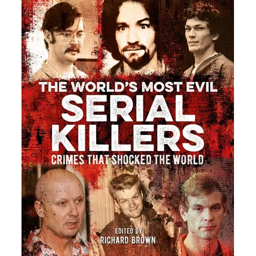 The World's Most Evil Serial Killers: Crimes That Shocked the World - Paperback