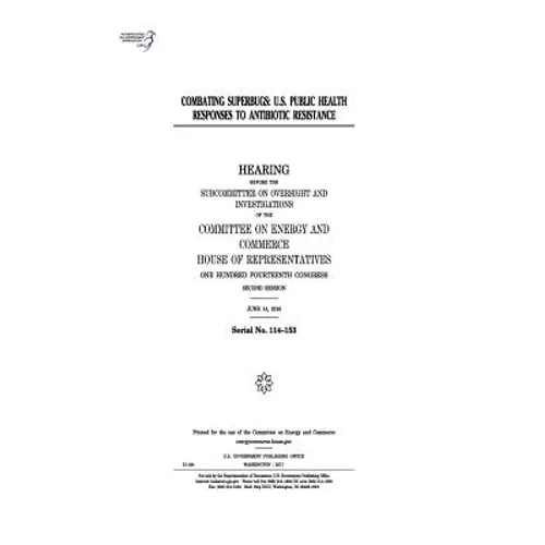 Combating superbugs: U.S. public health responses to antibiotic resistance: hearing before the Subcommittee on Oversight and Investigations - Paperback