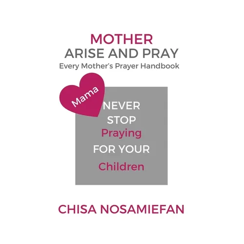 Mother Arise and Pray: Every Mother's Prayer Handbook - Paperback