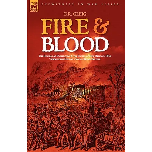 Fire & Blood: the Burning of Washington & the Battle of New Orleans, 1814, Through the Eyes of a Young British Soldier - Hardcover